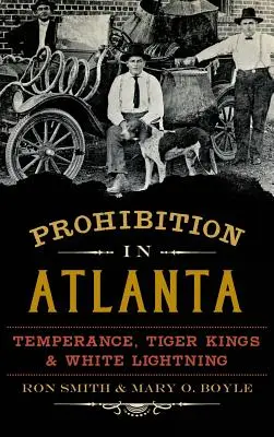 Prohibiția în Atlanta: Temperance, Tiger Kings și White Lightning - Prohibition in Atlanta: Temperance, Tiger Kings & White Lightning