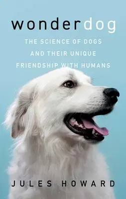 Wonderdog: Știința câinilor și prietenia lor unică cu oamenii - Wonderdog: The Science of Dogs and Their Unique Friendship with Humans