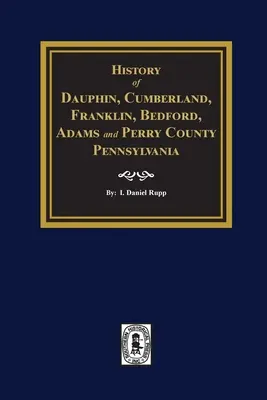 Istoria comitatelor Dauphin, Cumberland, Franklin, Bedford, Adams și Perry, Pennsylvania - History of Dauphin, Cumberland, Franklin, Bedford, Adams, and Perry Counties, Pennsylvania