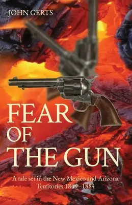 Frica de armă: O poveste plasată în teritoriile New Mexico și Arizona 1849 - 1884 - Fear of the Gun: A tale set in the New Mexico and Arizona Territories 1849 - 1884