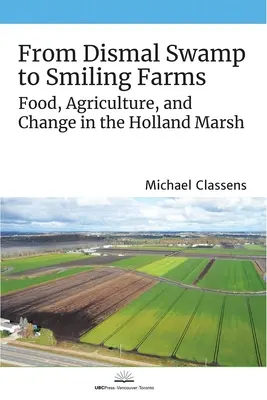 De la mlaștina mlăștinoasă la fermele zâmbitoare: Alimentație, agricultură și schimbare în mlaștina Holland - From Dismal Swamp to Smiling Farms: Food, Agriculture, and Change in the Holland Marsh
