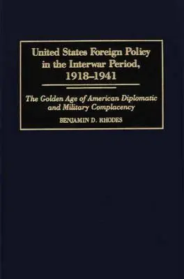 Politica externă a Statelor Unite în perioada interbelică, 1918-1941: Epoca de aur a mulțumirii diplomatice și militare americane - United States Foreign Policy in the Interwar Period, 1918-1941: The Golden Age of American Diplomatic and Military Complacency