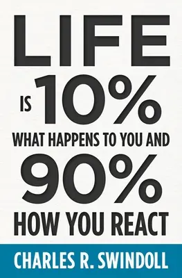 Viața este 10% ce ți se întâmplă și 90% cum reacționezi - Life Is 10% What Happens to You and 90% How You React