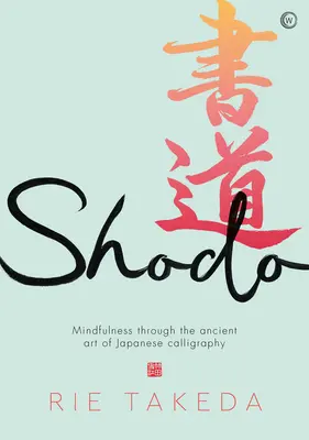 Shodo: Practica atenției prin intermediul artei străvechi a caligrafiei japoneze - Shodo: The Practice of Mindfulness Through the Ancient Art of Japanese Calligraphy