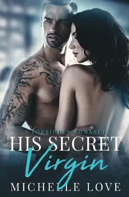 Fecioara lui secretă: O poveste de dragoste interzisă - His Secret Virgin: A Forbidden Romance