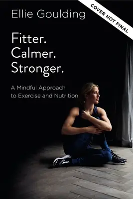 Mai în formă. Calmer. Mai puternică: O abordare atentă a exercițiilor fizice și a nutriției - Fitter. Calmer. Stronger.: A Mindful Approach to Exercise and Nutrition