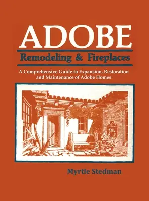 Adobe Remodelare și șeminee: Un ghid cuprinzător pentru extinderea, restaurarea și întreținerea caselor Adobe - Adobe Remodeling & Fireplaces: A Comprehensive Guide to Expansion, Restoration and Maintenance of Adobe Homes