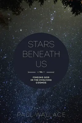 Stelele de sub noi: Găsirea lui Dumnezeu în cosmosul în evoluție - Stars Beneath Us: Finding God in the Evolving Cosmos