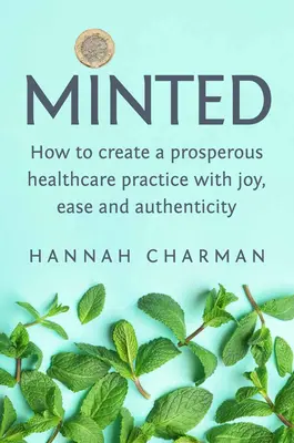 Minted: Cum să creezi o practică prosperă în domeniul sănătății cu bucurie, ușurință și autenticitate - Minted: How to Create a Prosperous Healthcare Practice with Joy, Ease and Authenticity