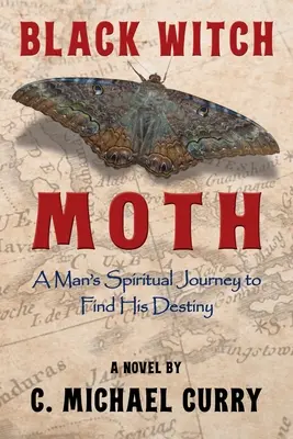 Molia vrăjitoarei negre: Călătoria spirituală a unui bărbat pentru a-și găsi destinul - Black Witch Moth: A Man's Spiritual Journey to Find His Destiny
