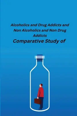 Studiu comparativ al alcoolicilor și dependenților de droguri și al non-alcoolicilor și non-dependenților de droguri - Comparative Study of Alcoholics and Drug Addicts and Non Alcoholics and Non-Drug Addicts