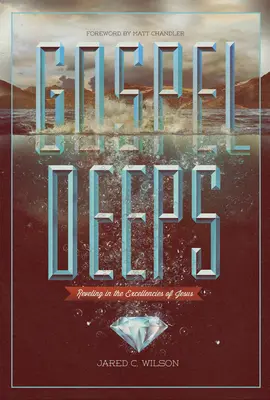 Evanghelia profundă: Descoperirea excelențelor lui Isus - Gospel Deeps: Reveling in the Excellencies of Jesus