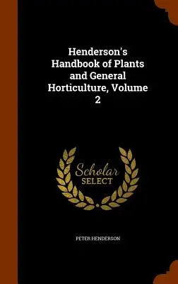 Henderson's Handbook of Plants and General Horticulture, Volumul 2 - Henderson's Handbook of Plants and General Horticulture, Volume 2