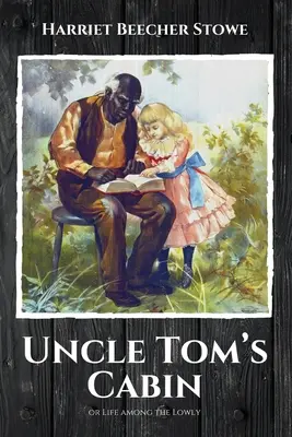 Cabana unchiului Tom: sau Viața printre cei umili - Uncle Tom's Cabin: or Life among the Lowly