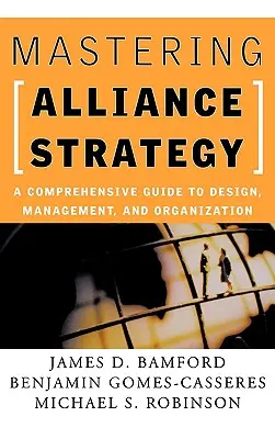 Mastering Alliance Strategy: A Comprehensive Guide to Design, Management, and Organization (Ghid cuprinzător de proiectare, gestionare și organizare) - Mastering Alliance Strategy: A Comprehensive Guide to Design, Management, and Organization