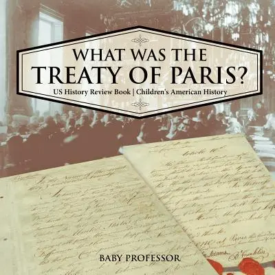Ce a fost Tratatul de la Paris? Cartea de revizuire a istoriei SUA Istoria americană pentru copii - What was the Treaty of Paris? US History Review Book Children's American History