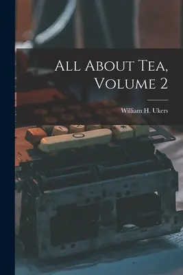 Totul despre ceai, volumul 2 (Ukers William H. (William Harrison)) - All About Tea, Volume 2 (Ukers William H. (William Harrison))