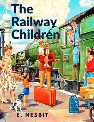 Copiii de pe calea ferată: O poveste care a captivat generații întregi de cititori - The Railway Children: A Story That has Captivated Generations of Readers
