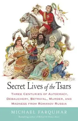 Viețile secrete ale țarilor: Trei secole de autocrație, desfrâu, trădare, crimă și nebunie din Rusia Romanovilor - Secret Lives of the Tsars: Three Centuries of Autocracy, Debauchery, Betrayal, Murder, and Madness from Romanov Russia