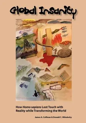 Nebunia globală: Cum a pierdut Homo Sapiens contactul cu realitatea în timp ce transforma lumea - Global Insanity: How Homo Sapiens Lost Touch with Reality While Transforming the World