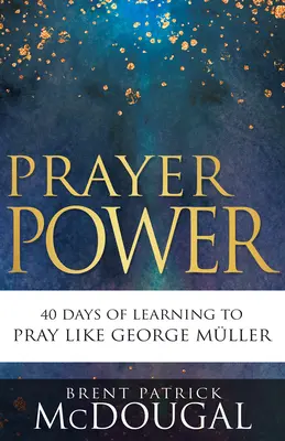 Puterea rugăciunii: 40 de zile de învățare a rugăciunii ca George Mller - Prayer Power: 40 Days of Learning to Pray Like George Mller