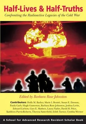 Half-Lives & Half-Truths: Confruntarea cu moștenirile radioactive ale Războiului Rece (Confronting the Radioactive Legacies of the Cold War) - Half-Lives & Half-Truths: Confronting the Radioactive Legacies of the Cold War