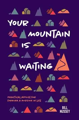 Muntele tău așteaptă: Sfaturi practice pentru construirea unei misiuni în viață - Your Mountain Is Waiting: Practical Advice For Forging A Mission In Life
