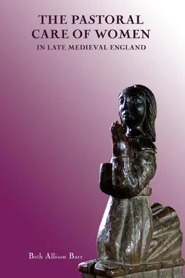Îngrijirea pastorală a femeilor în Anglia medievală târzie - The Pastoral Care of Women in Late Medieval England