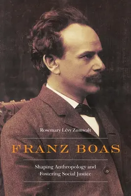 Franz Boas: Modelarea antropologiei și promovarea justiției sociale - Franz Boas: Shaping Anthropology and Fostering Social Justice