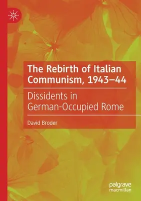 Renașterea comunismului italian, 1943-44: Disidenți în Roma ocupată de germani - The Rebirth of Italian Communism, 1943-44: Dissidents in German-Occupied Rome