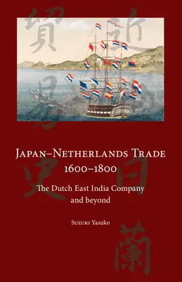 Comerțul dintre Japonia și Țările de Jos 1600-1800: Compania Olandeză a Indiilor Orientale și nu numai - Japan-Netherlands Trade 1600-1800: The Dutch East India Company and Beyond