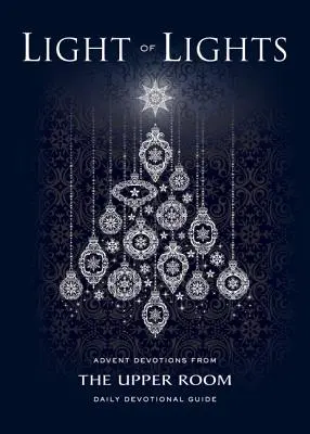 Lumina luminilor: Devoțiuni de Advent din Ghidul devoțional zilnic The Upper Room - Light of Lights: Advent Devotions from The Upper Room Daily Devotional Guide