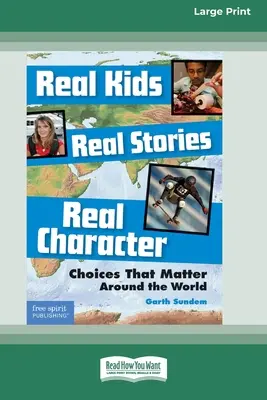 Real Kids, Real Stories, Real Character: : Choices That Matter Around the World [Standard Large Print 16 Pt Edition]