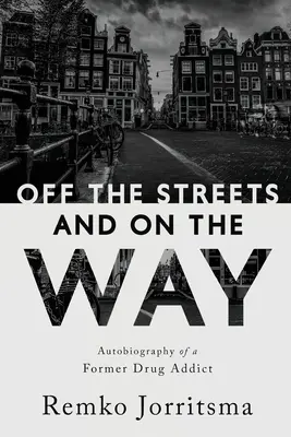 Off the Streets and On the Way: Autobiografia unui fost dependent de droguri - Off the Streets and On the Way: Autobiography of a Former Drug Addict