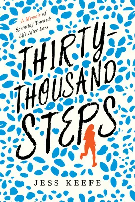 Treizeci și o mie de pași: O amintire a alergării spre viață după pierdere - Thirty-Thousand Steps: A Memoir of Sprinting Toward Life After Loss