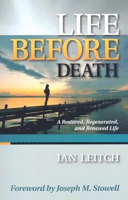 Viața înainte de moarte: A Restored, Regenerated, and Renewed Life (O viață restaurată, regenerată și reînnoită) - Life Before Death: A Restored, Regenerated, and Renewed Life