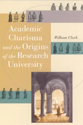 Carisma academică și originile universității de cercetare - Academic Charisma and the Origins of the Research University