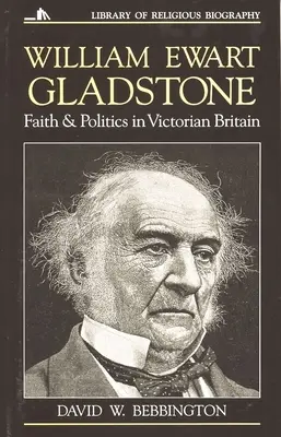 William Ewart Gladstone: Credință și politică în Marea Britanie victoriană - William Ewart Gladstone: Faith and Politics in Victorian Britain