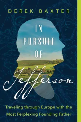 În căutarea lui Jefferson: Călătorind prin Europa cu cel mai perplex Părinte Fondator - In Pursuit of Jefferson: Traveling Through Europe with the Most Perplexing Founding Father