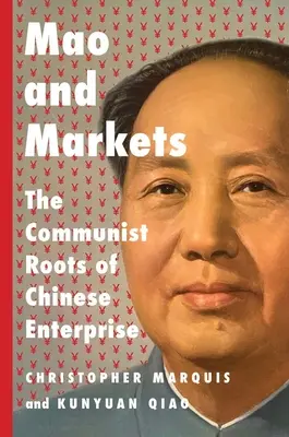 Mao și piețele: Rădăcinile comuniste ale întreprinderilor chineze - Mao and Markets: The Communist Roots of Chinese Enterprise
