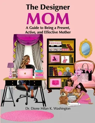 Mama designer: Un ghid pentru a fi o mamă prezentă, activă și eficientă - The Designer Mom: A Guide to Being a Present, Active, and Effective Mother