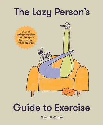 The Lazy Person's Guide to Exercise: Over 40 Toning Flexercises to Do from Your Bed, Couch or While You Wait