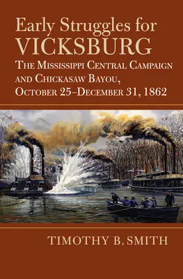 Luptele timpurii pentru Vicksburg: Campania centrală din Mississippi și Chickasaw Bayou, 25 octombrie - 31 decembrie 1862 - Early Struggles for Vicksburg: The Mississippi Central Campaign and Chickasaw Bayou, October 25-December 31, 1862