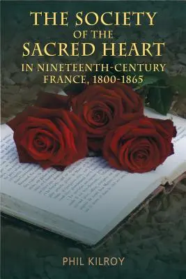 Societatea Sacra Inimă în Franța secolului al XIX-lea, 1800-1865 - The Society of the Sacred Heart in Nineteenth-Century France, 1800-1865
