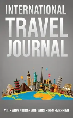 Jurnal internațional de călătorie: Aventurile tale merită reținute - International Travel Journal: Your Adventures Are Worth Remembering
