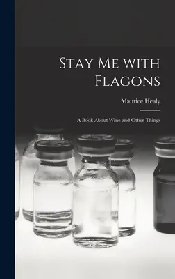 Stay Me With Flagons: o carte despre vin și alte lucruri - Stay Me With Flagons: a Book About Wine and Other Things