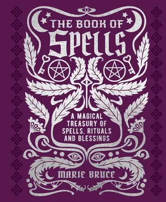 The Book of Spells (Cartea vrăjilor): O comoară magică de vrăji, ritualuri și binecuvântări - The Book of Spells: A Magical Treasury of Spells, Rituals and Blessings