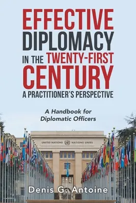 Diplomație eficientă în secolul XXI - Perspectiva unui practician: Un manual pentru ofițerii diplomatici - Effective Diplomacy in the Twenty-First Century a Practitioner's Perspective: A Handbook for Diplomatic Officers
