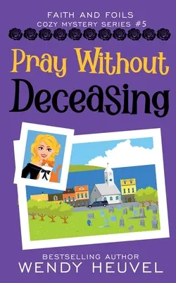 Rugați-vă fără încetare: Faith and Foils Cozy Mystery Series Cartea #5 - Pray Without Deceasing: Faith and Foils Cozy Mystery Series Book #5