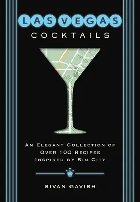 Cocteiluri din Las Vegas: Peste 100 de rețete inspirate de orașul păcatului - Las Vegas Cocktails: Over 100 Recipes Inspired by Sin City